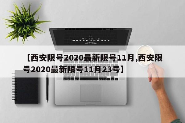 【西安限号2020最新限号11月,西安限号2020最新限号11月23号】
