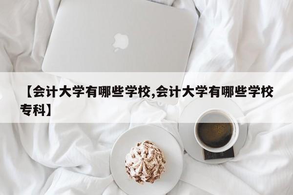 【会计大学有哪些学校,会计大学有哪些学校专科】